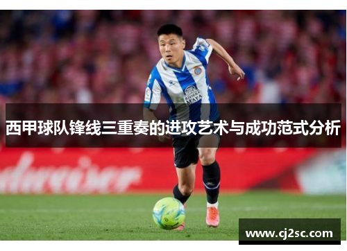 西甲球队锋线三重奏的进攻艺术与成功范式分析 西甲球队锋线三重奏的进攻艺术与成功范式分析